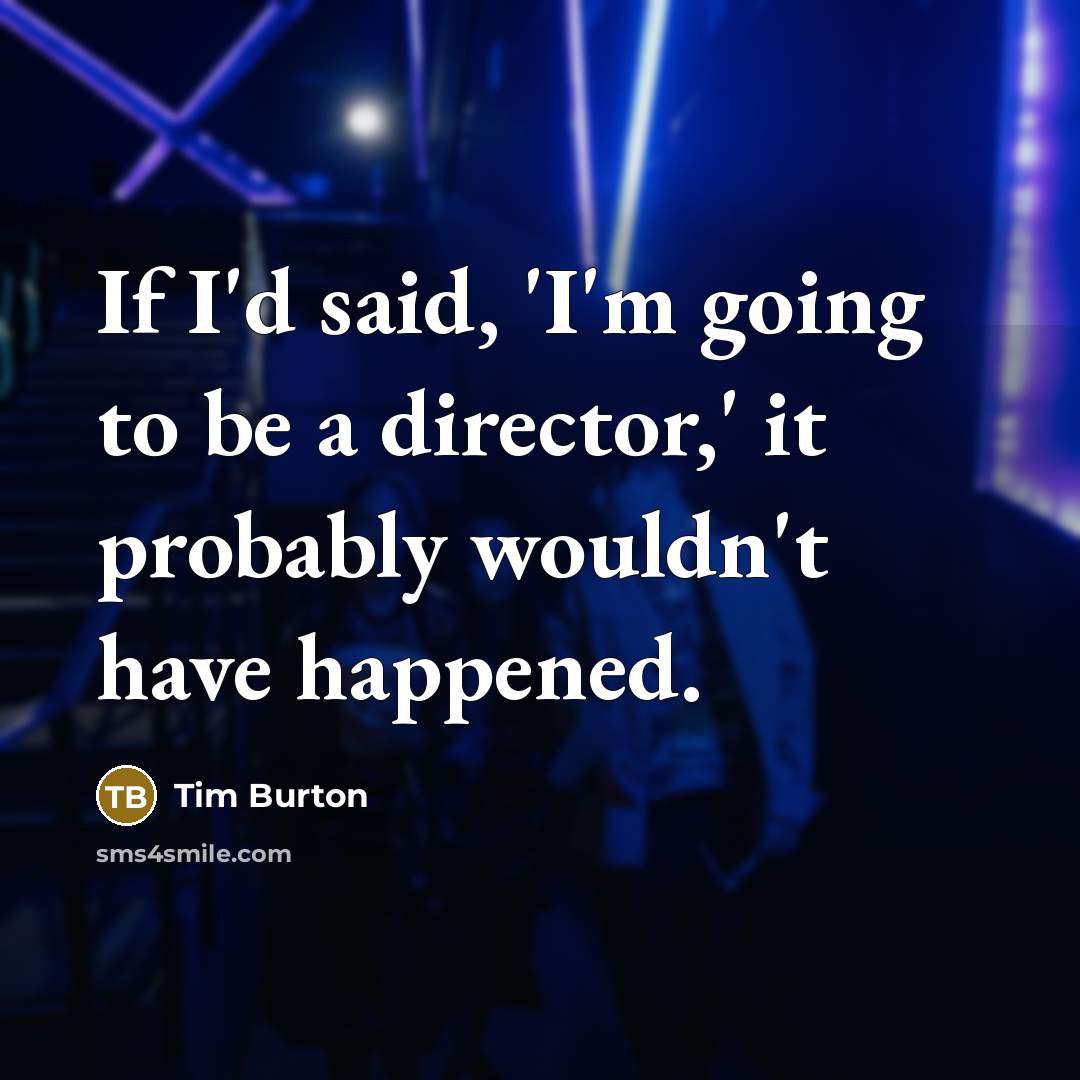 “If I'd said, 'I'm going to be a director,' it…” quote by Tim Burton