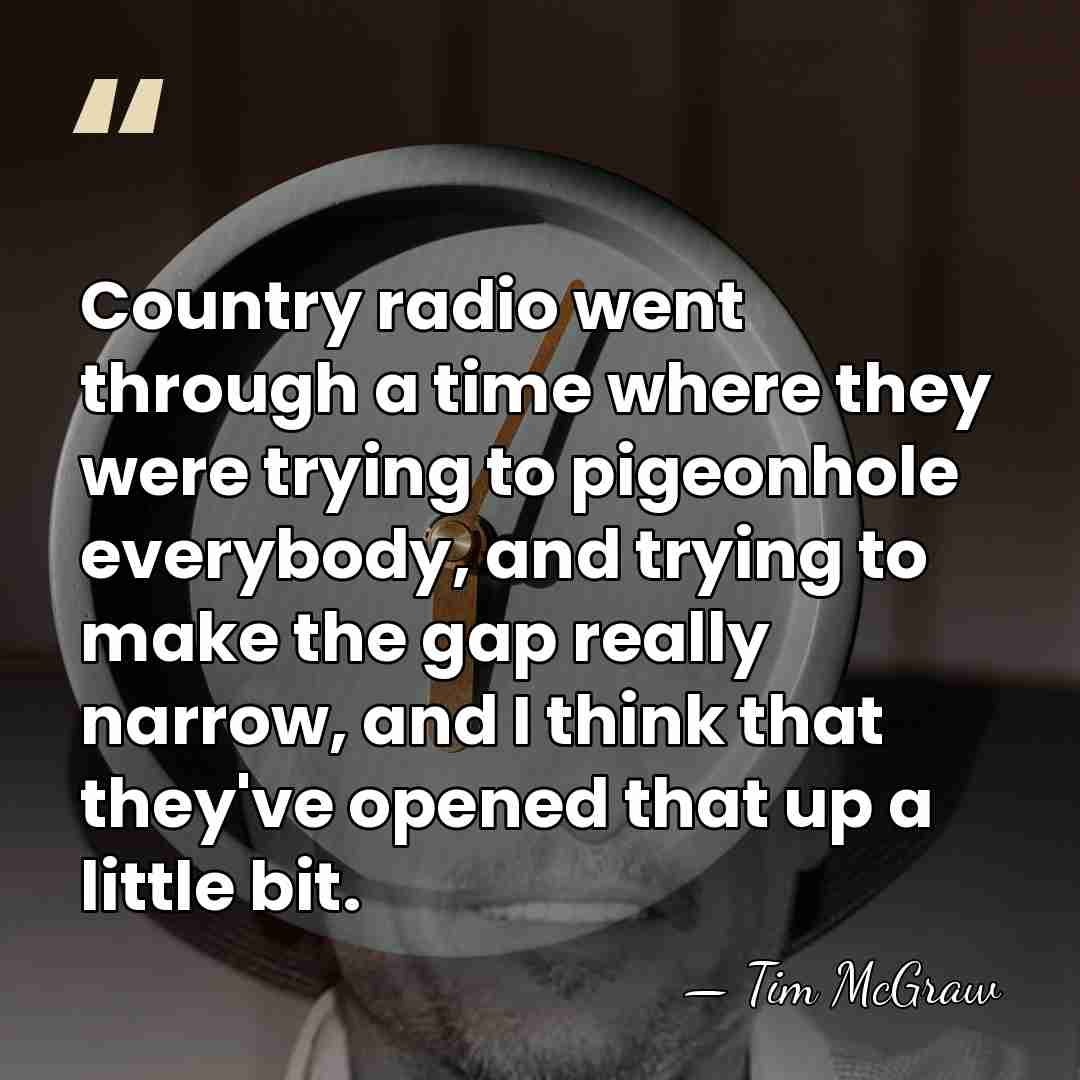 Country radio went through a time where they were trying to pigeonhole&hellip; - Tim McGraw