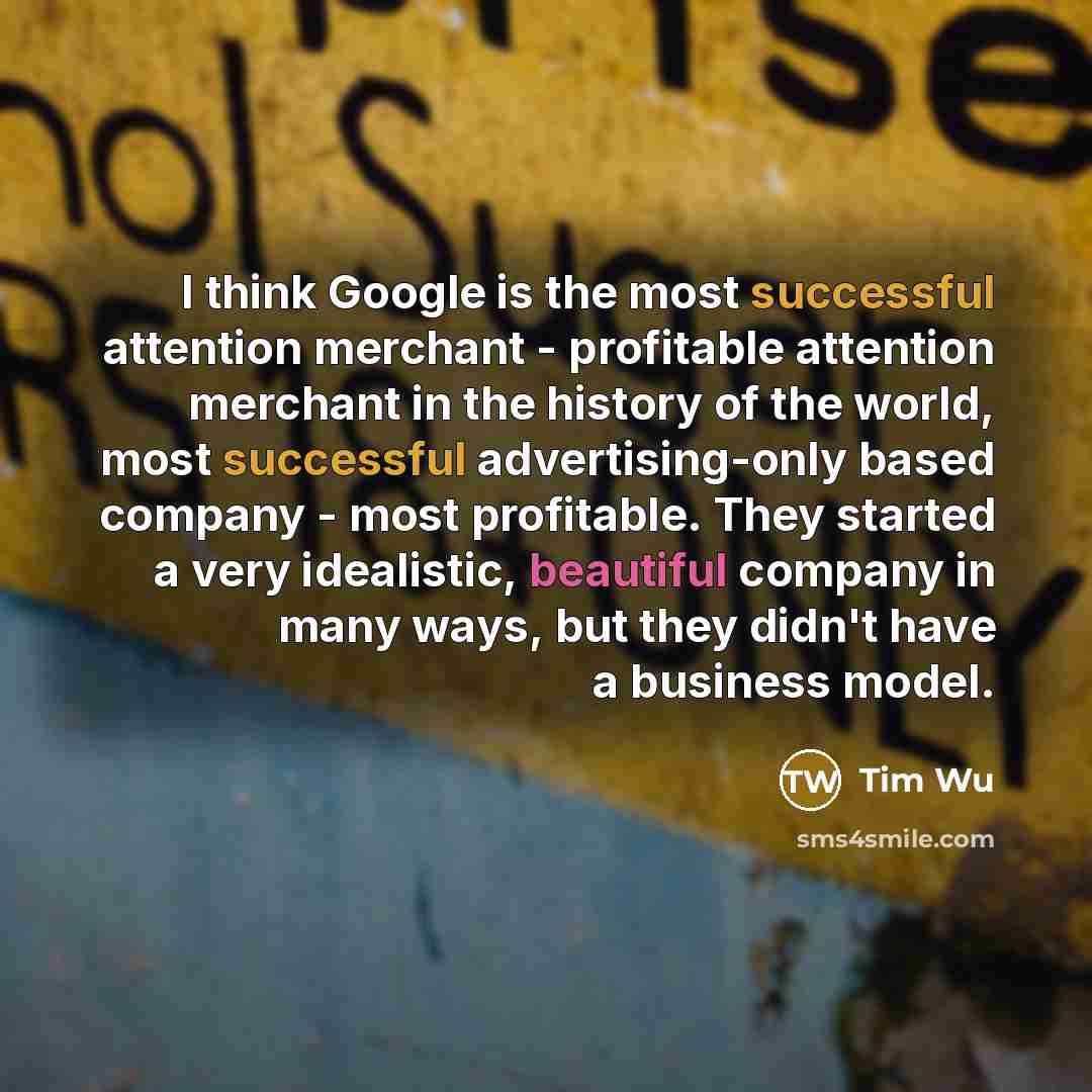 “I think Google is the most successful attention merchant -…” quote by Tim Wu