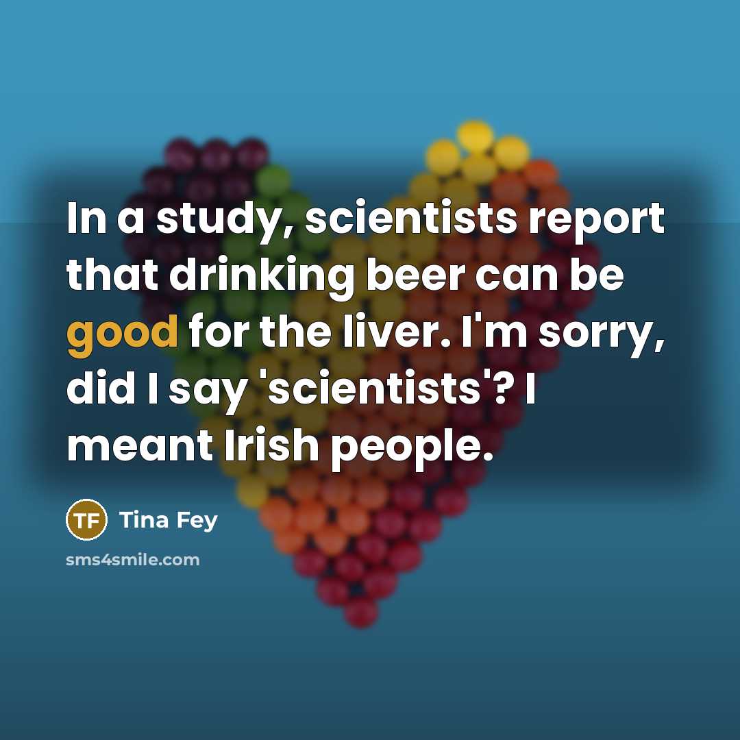 “In a study, scientists report that drinking beer can be…” quote by Tina Fey