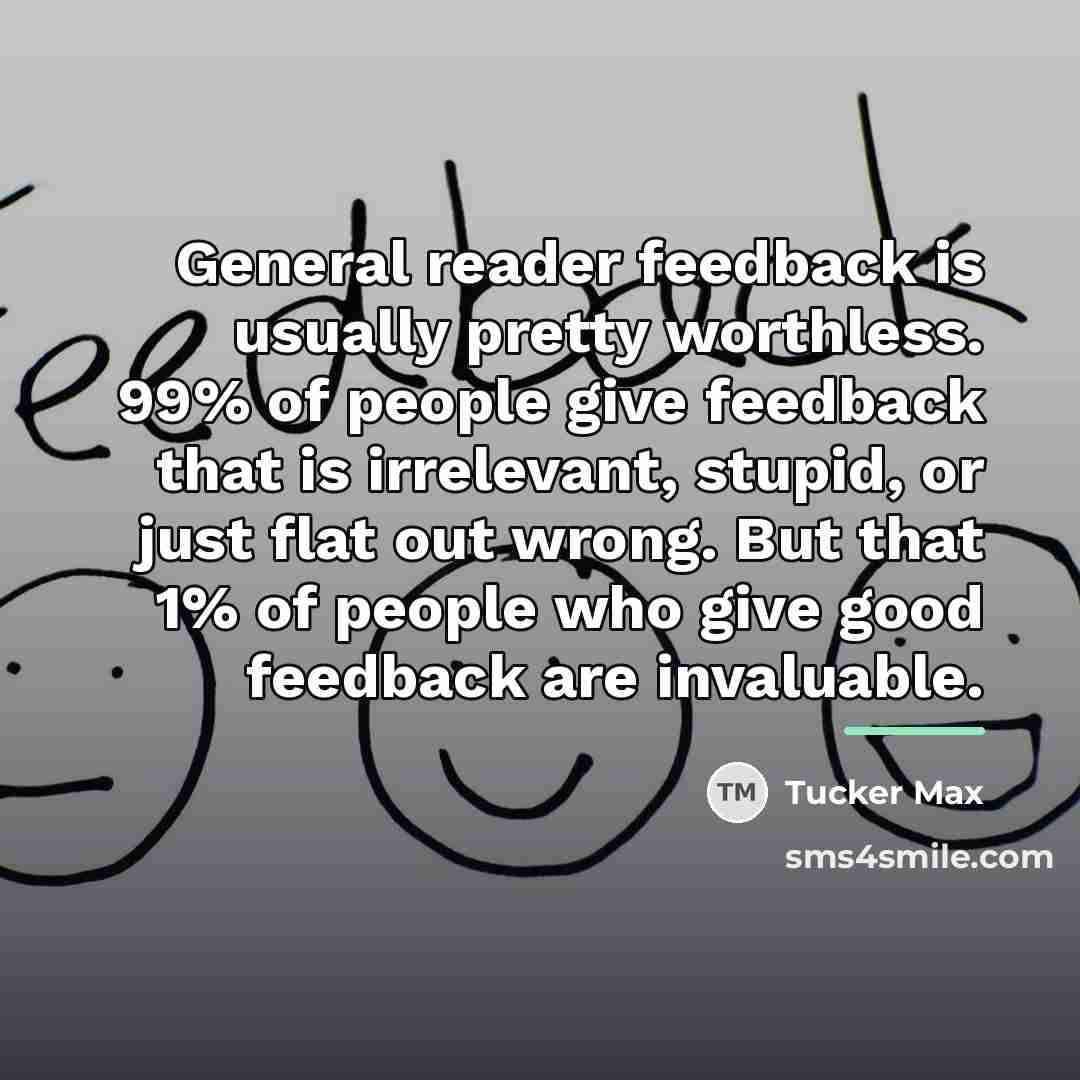 “General reader feedback is usually pretty worthless. 99% of people…” quote by Tucker Max