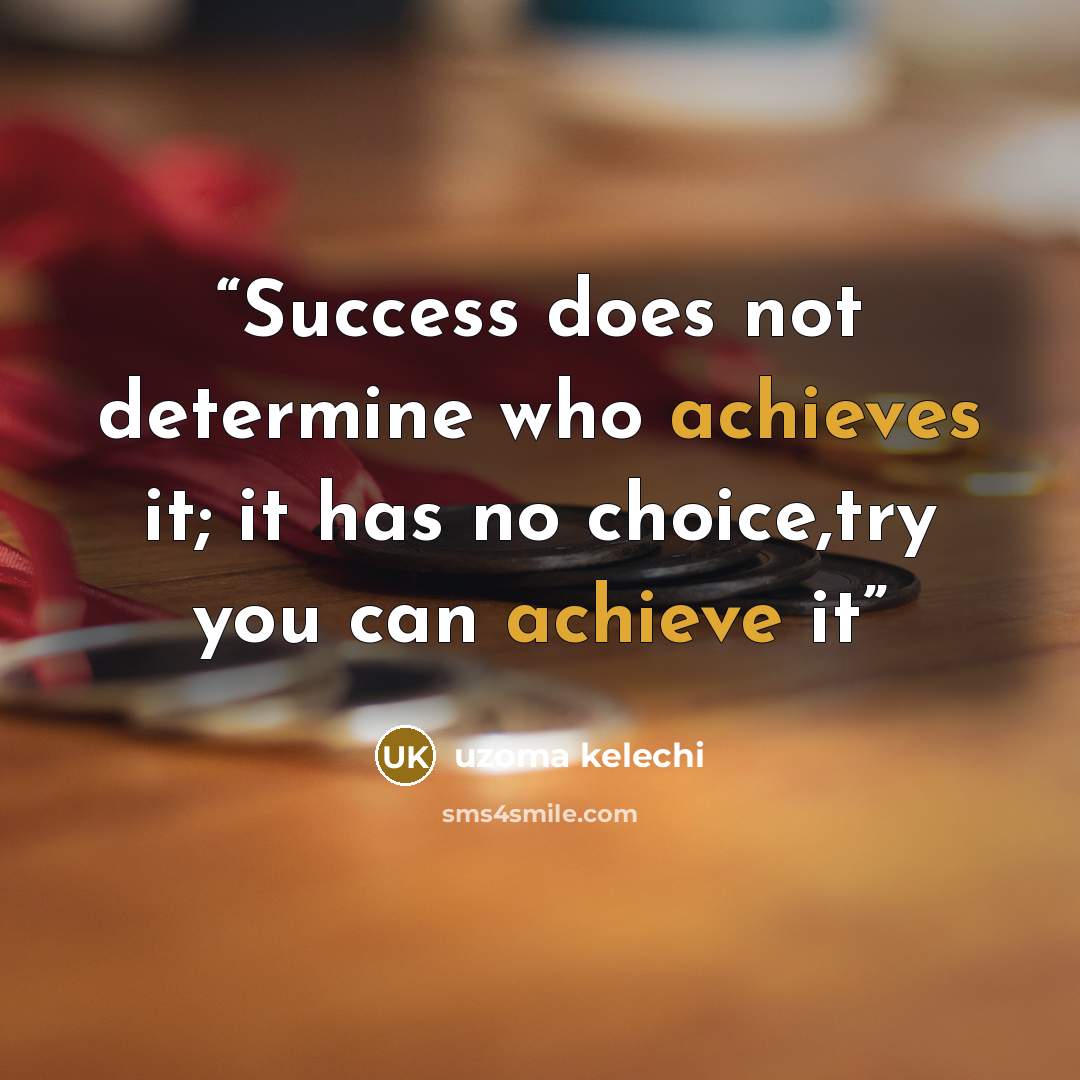 “Success does not determine who achieves it; it has no choice,try you can achieve it” quote by uzoma kelechi