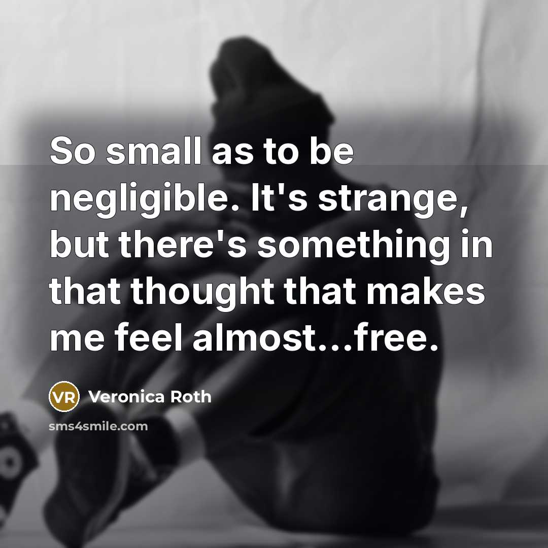 “So small as to be negligible. It's strange, but there's…” quote by Veronica Roth