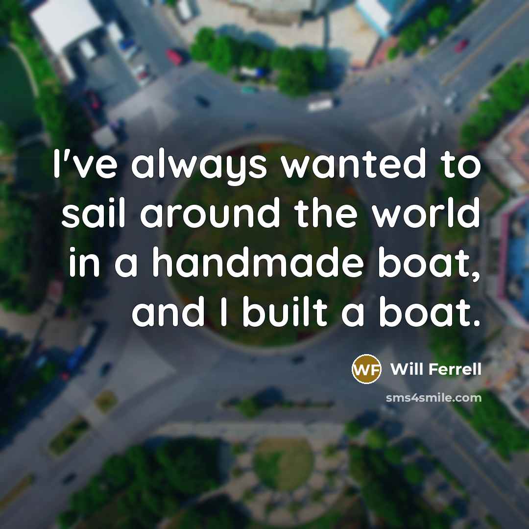 “I've always wanted to sail around the world in a…” quote by Will Ferrell