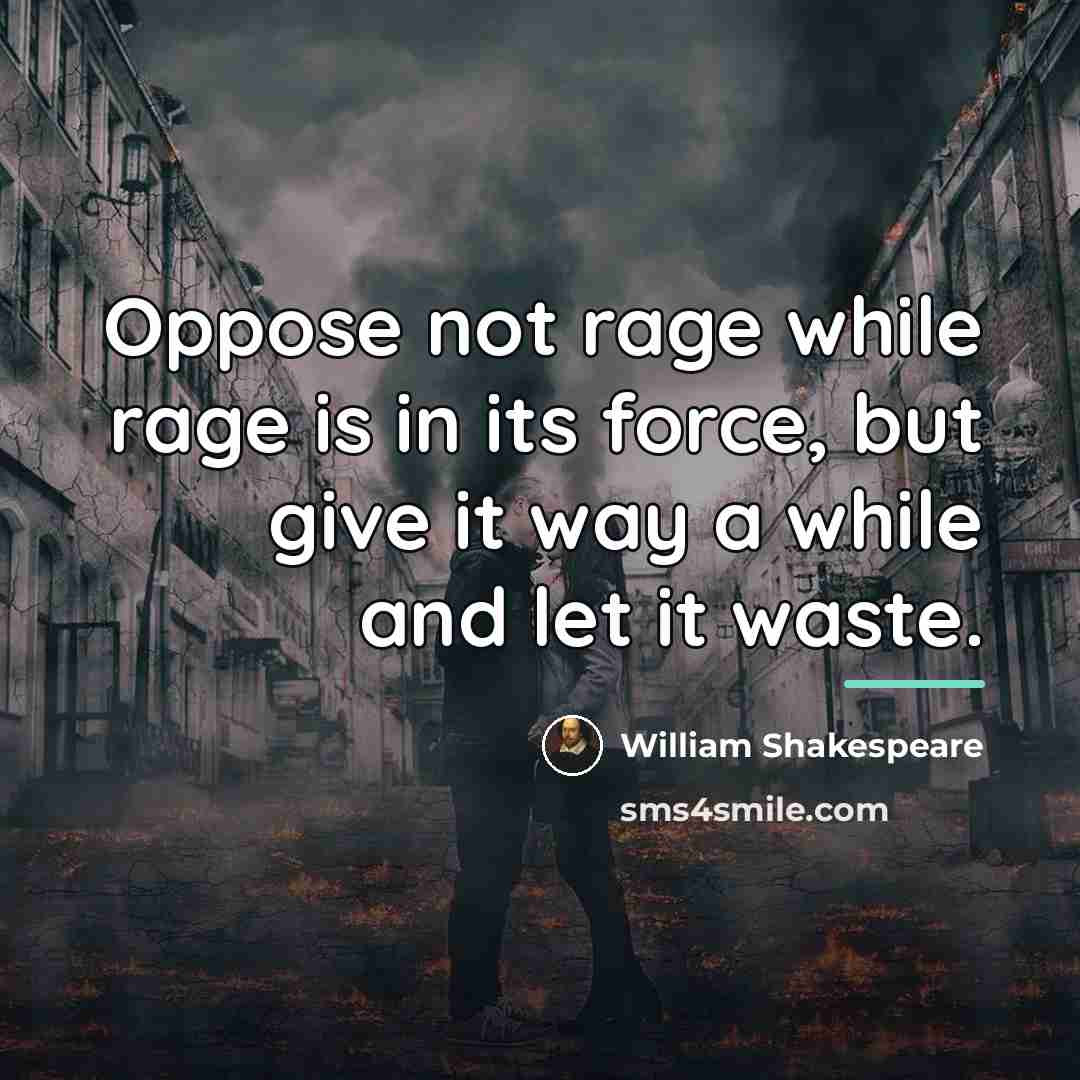 “Oppose not rage while rage is in its force, but…” quote by William Shakespeare