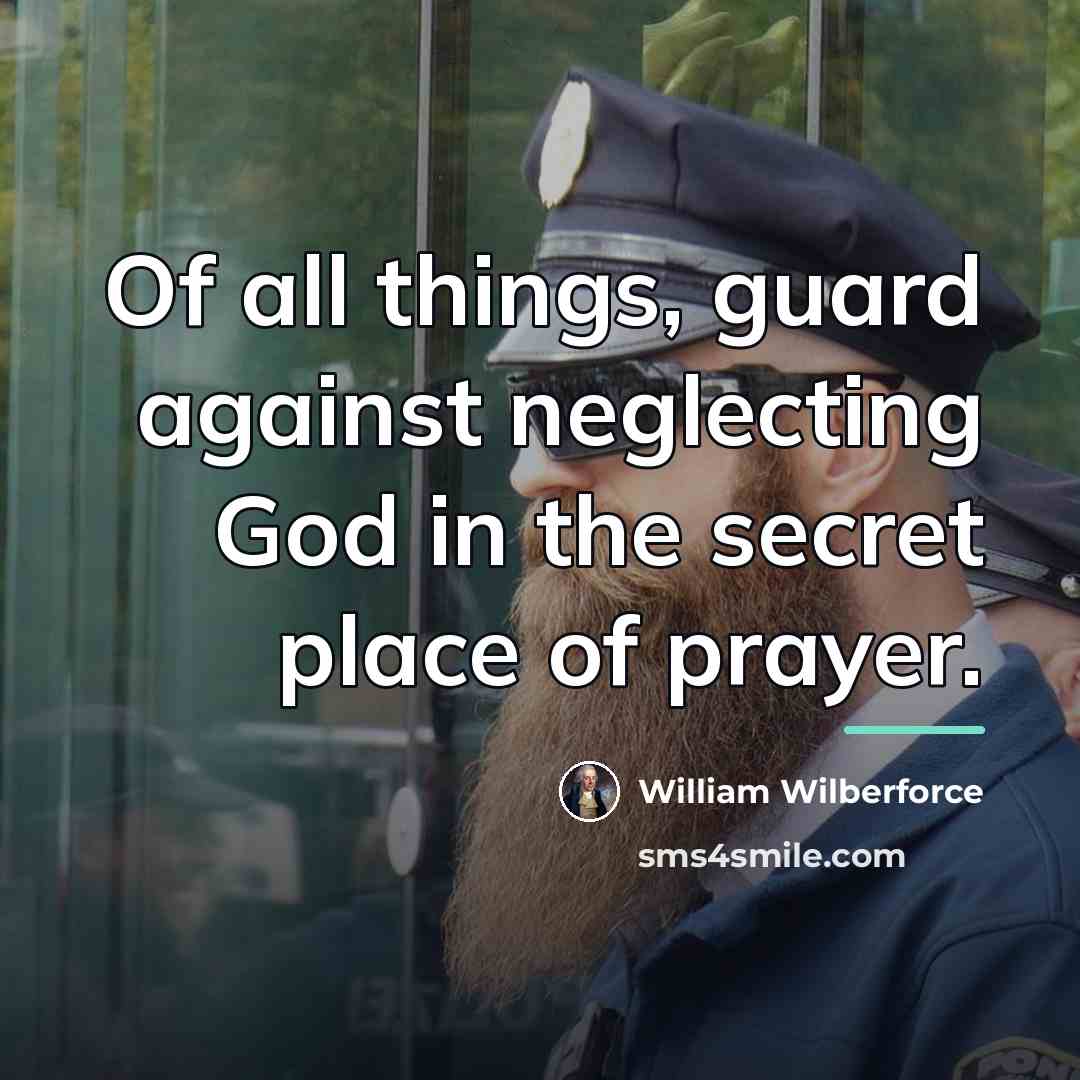“Of all things, guard against neglecting God in the secret…” quote by William Wilberforce