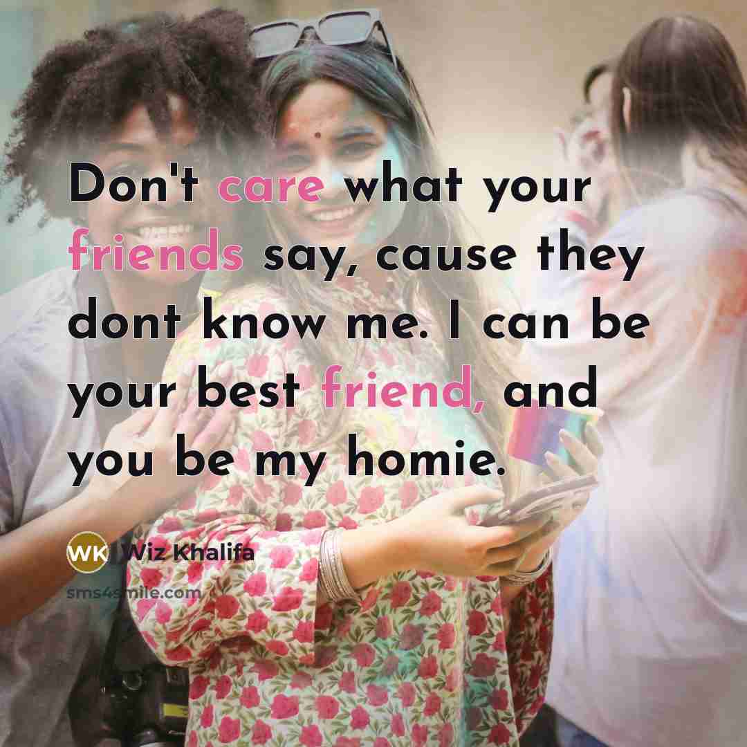 “Don't care what your friends say, cause they dont know…” quote by Wiz Khalifa