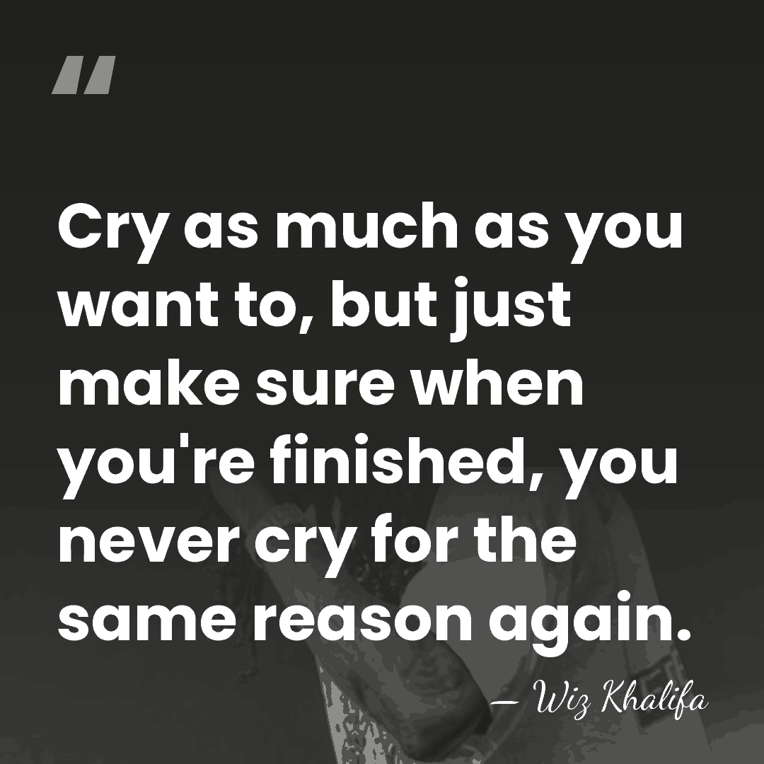 Cry as much as you want to, but just make sure when&hellip; - Wiz Khalifa