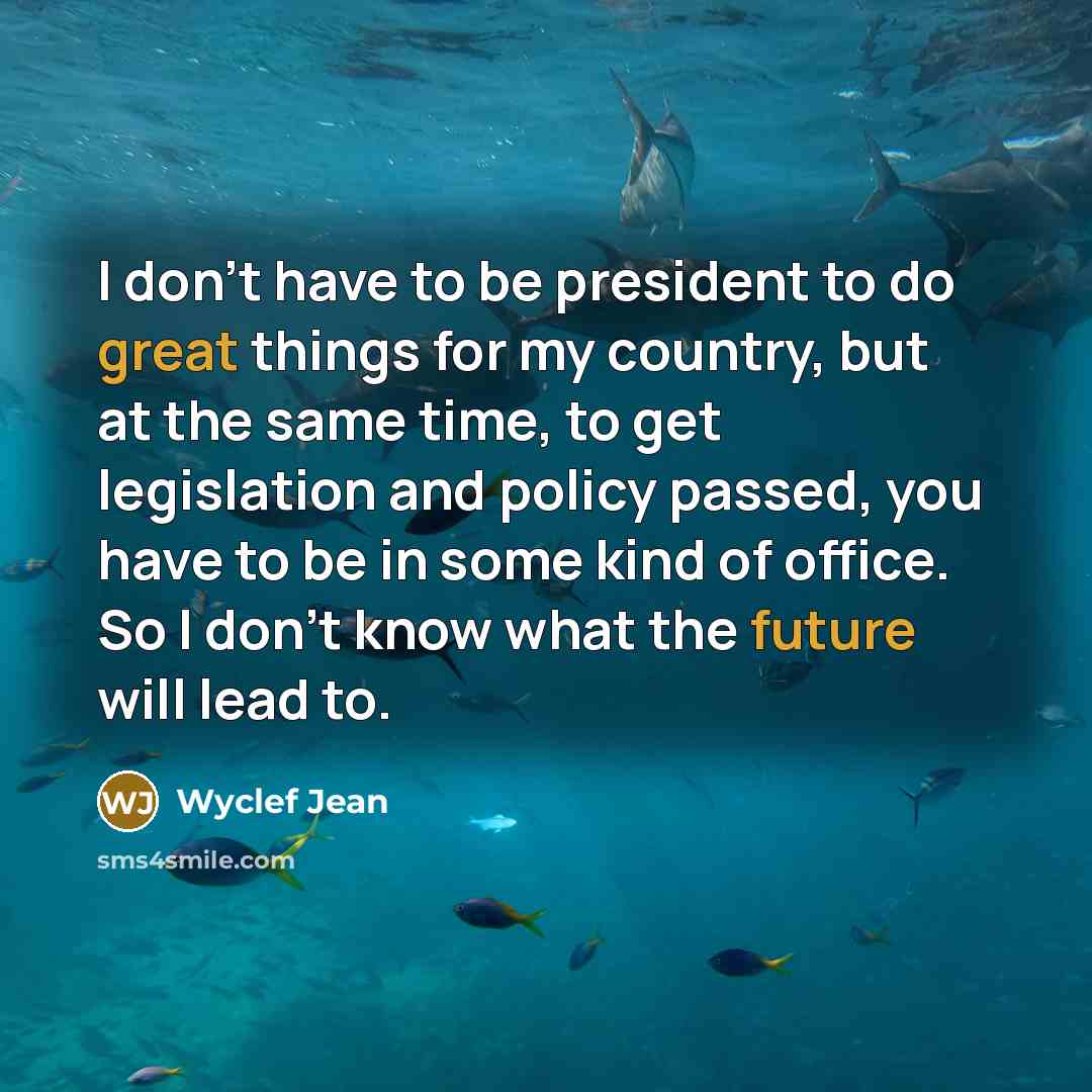 “I don't have to be president to do great things…” quote by Wyclef Jean