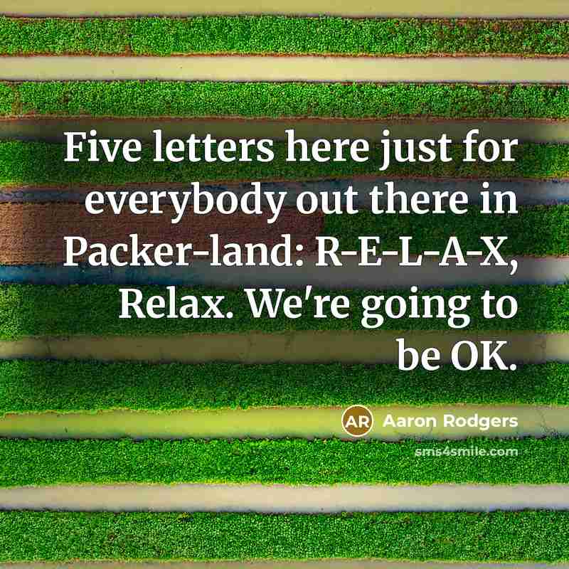 “Five letters here just for everybody out there in Packer-land:…” quote by Aaron Rodgers