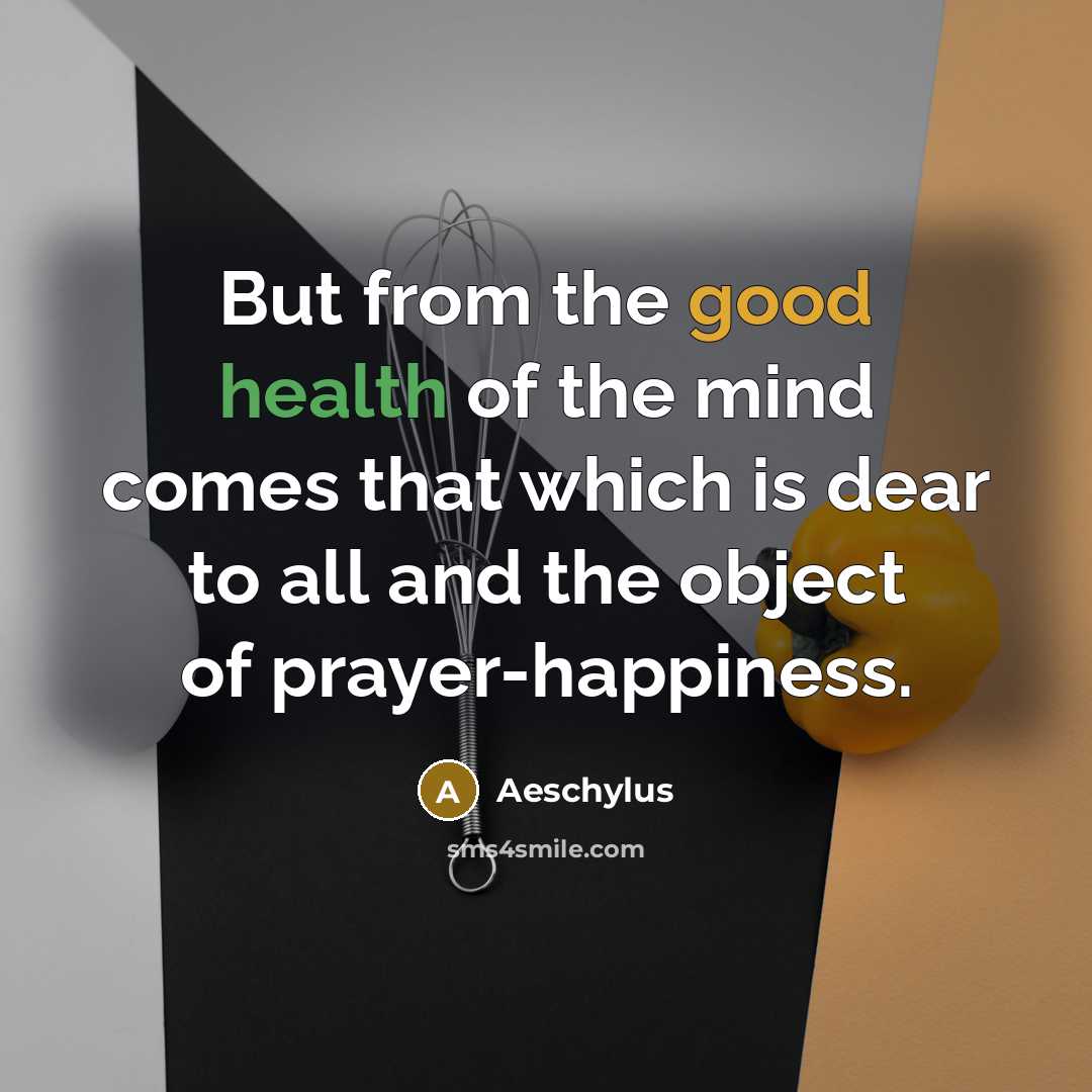 “But from the good health of the mind comes that…” quote by Aeschylus