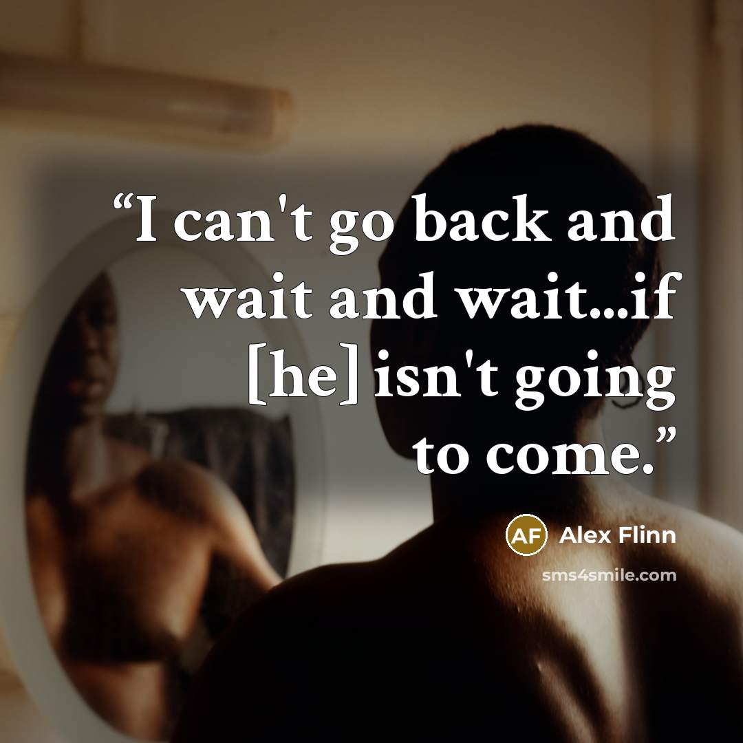 “I can't go back and wait and wait...if [he] isn't going to come.” quote by Alex Flinn