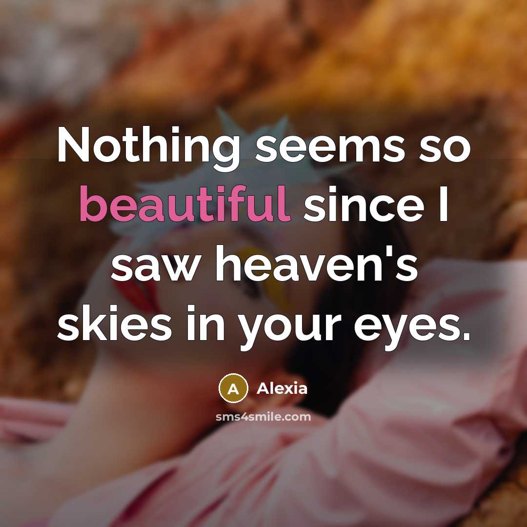 “Nothing seems so beautiful since I saw heaven's skies in your eyes.” quote by Alexia