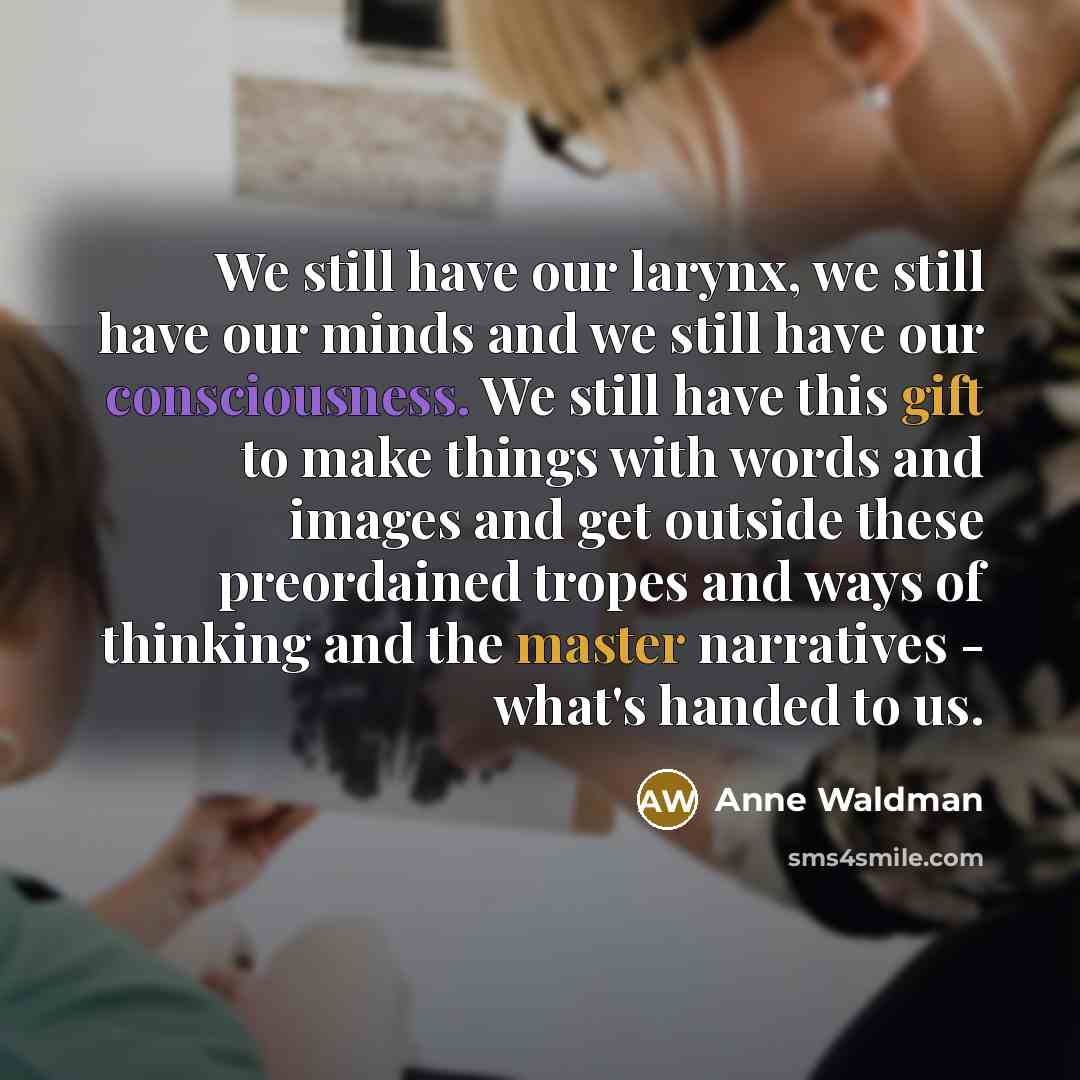 “We still have our larynx, we still have our minds…” quote by Anne Waldman