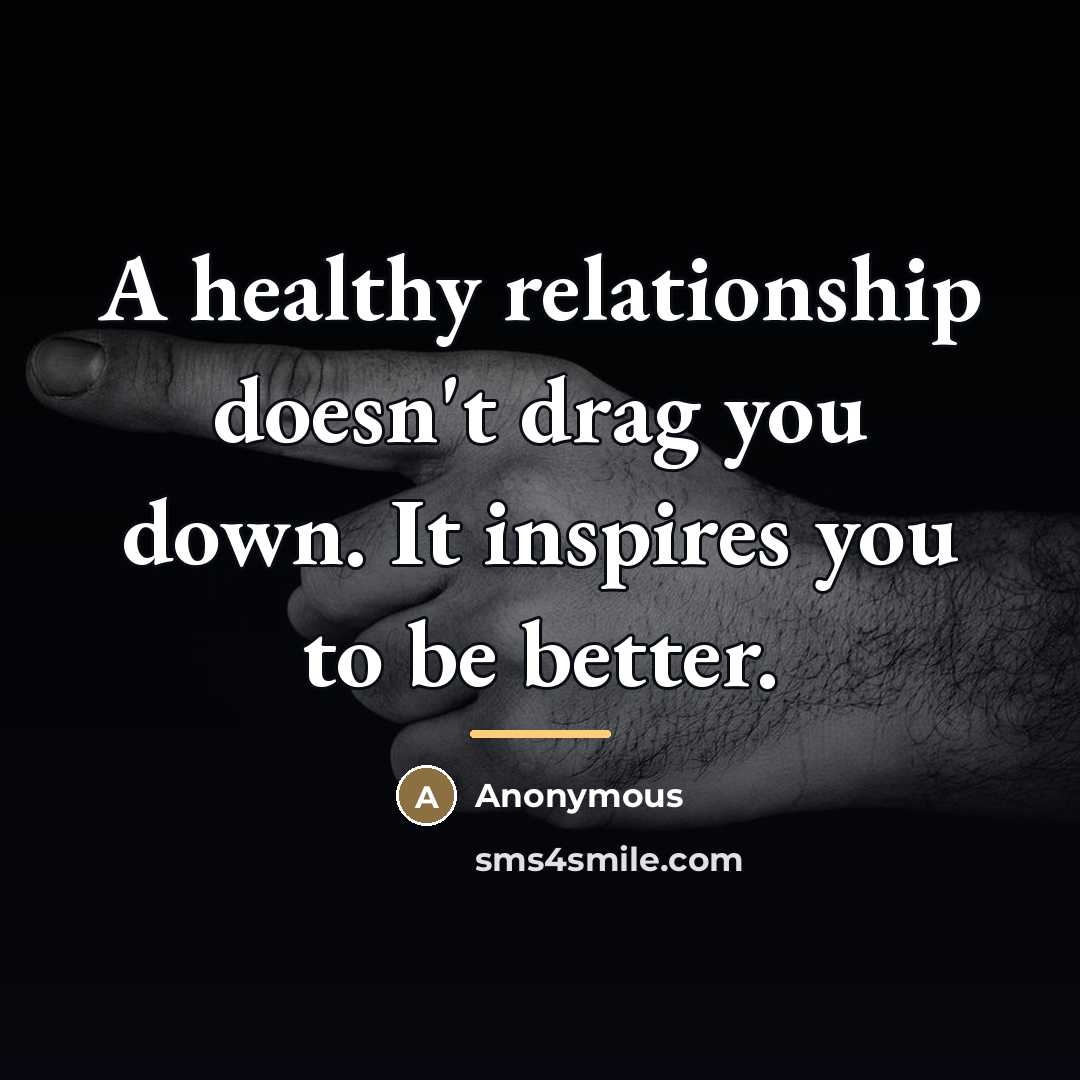 “A healthy relationship doesn't drag you down. It inspires you…” quote by Anonymous