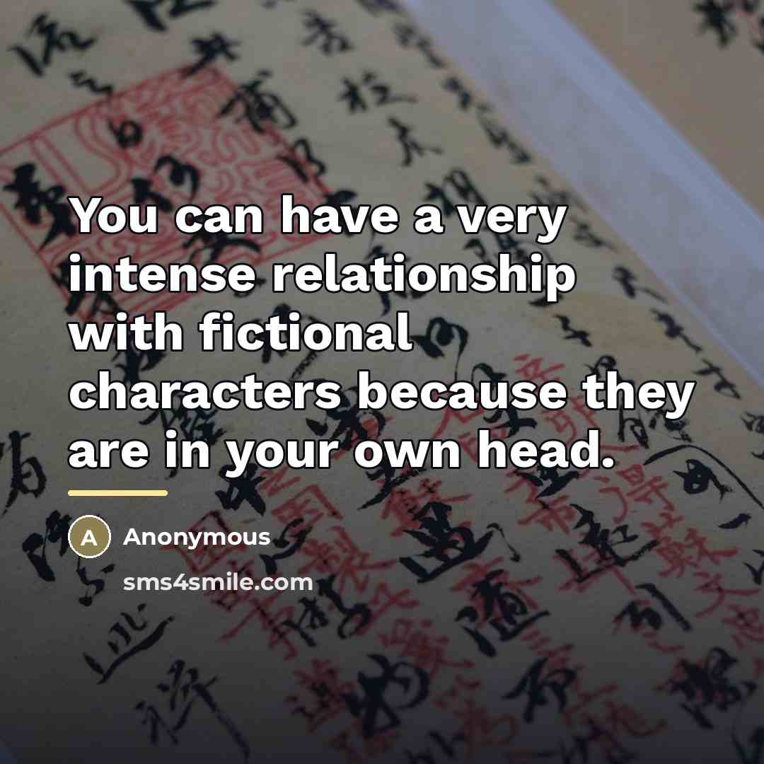 “You can have a very intense relationship with fictional characters…” quote by Anonymous