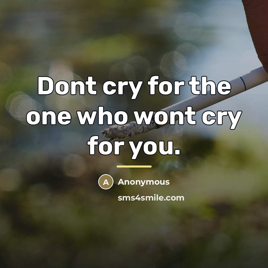 “Dont cry for the one who wont cry for you.…” quote by Anonymous