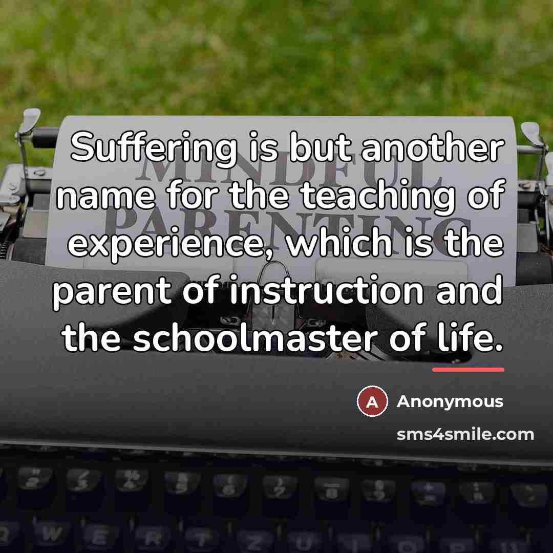 “Suffering is but another name for the teaching of experience,…” quote by Anonymous