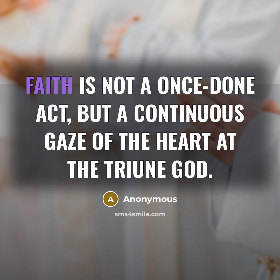 “Faith is not a once-done act, but a continuous gaze…” quote by Anonymous