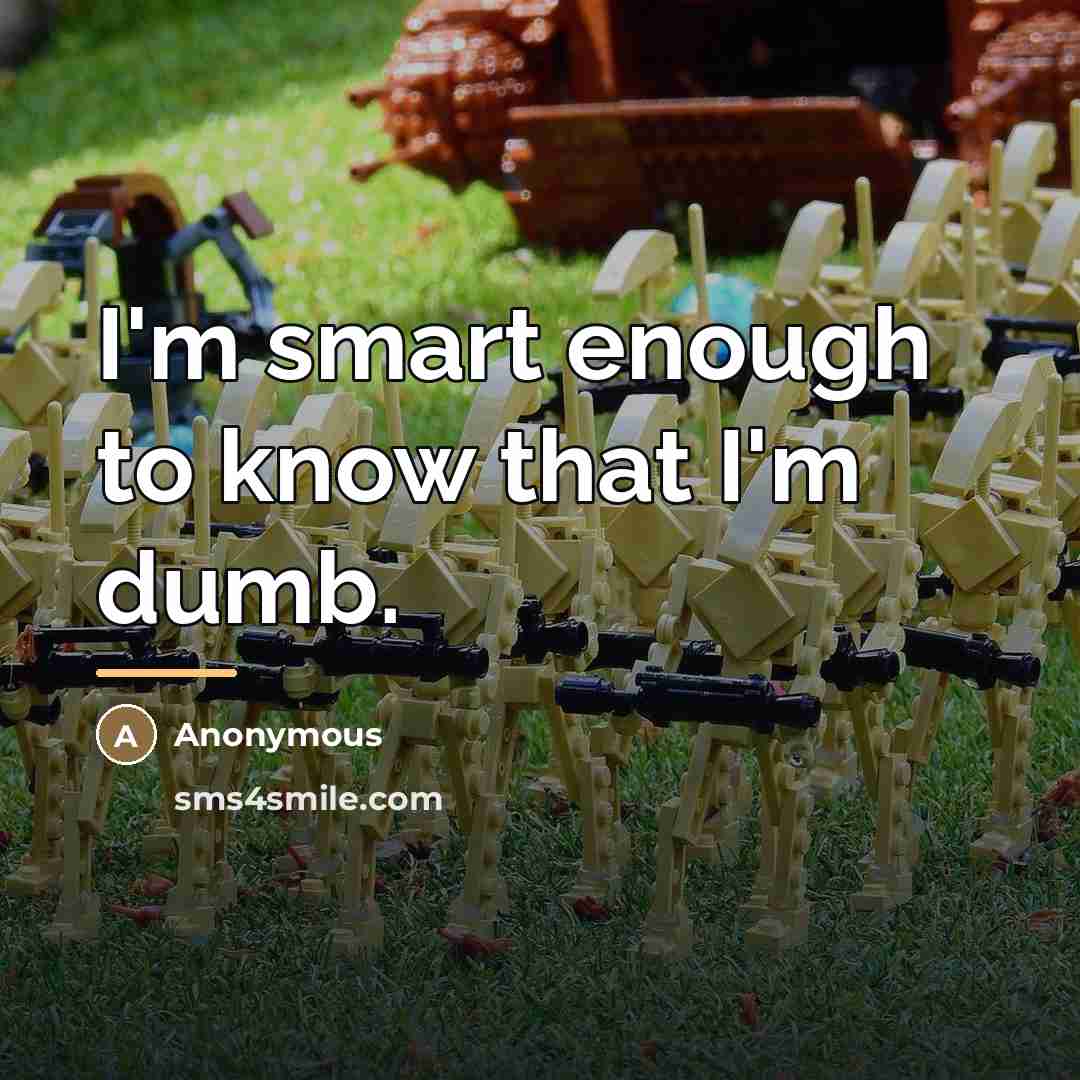 “I'm smart enough to know that I'm dumb.…” quote by Anonymous