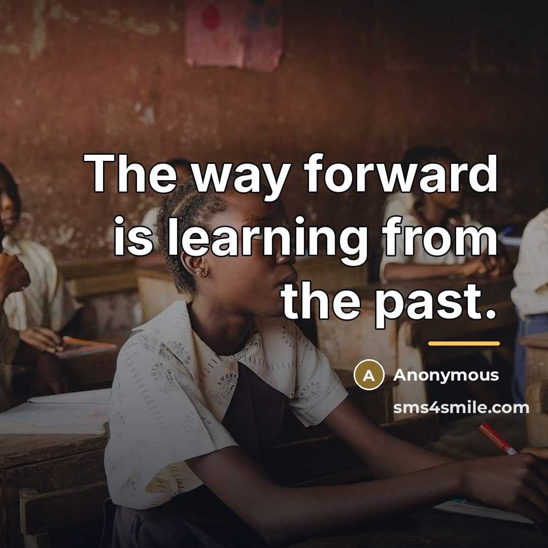 “The way forward is learning from the past.…” quote by Anonymous