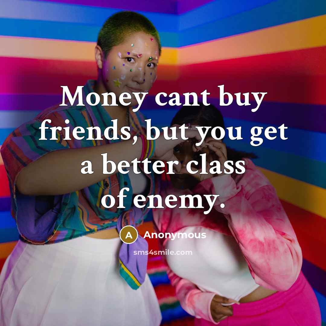 “Money cant buy friends, but you get a better class of enemy.” quote by Anonymous