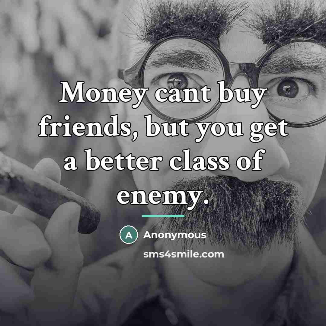“Money cant buy friends, but you get a better class…” quote by Anonymous