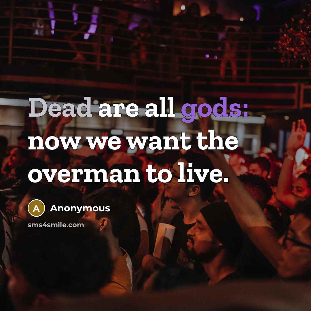 “Dead are all gods: now we want the overman to live.” quote by Anonymous