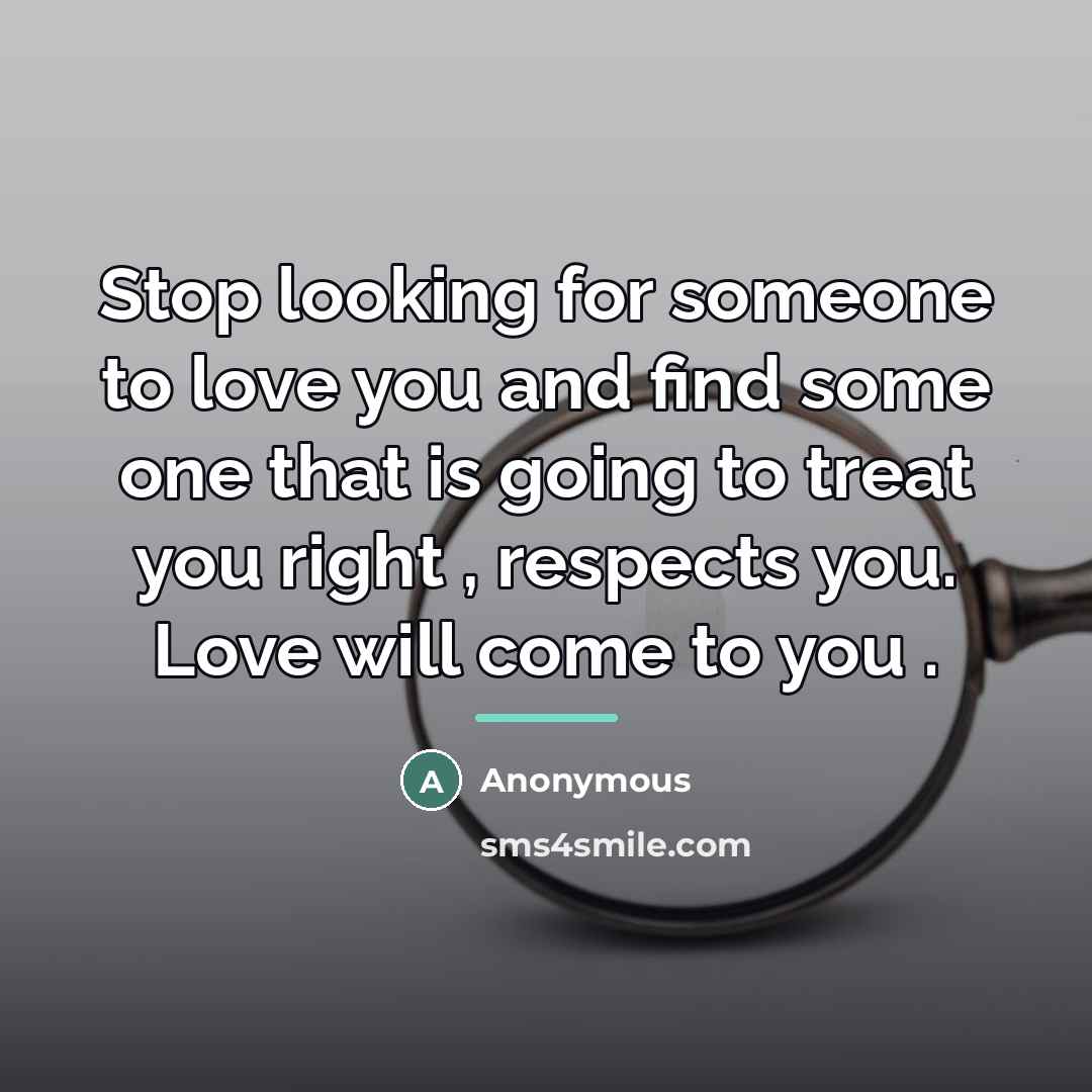 “Stop looking for someone to love you and find some…” quote by Anonymous