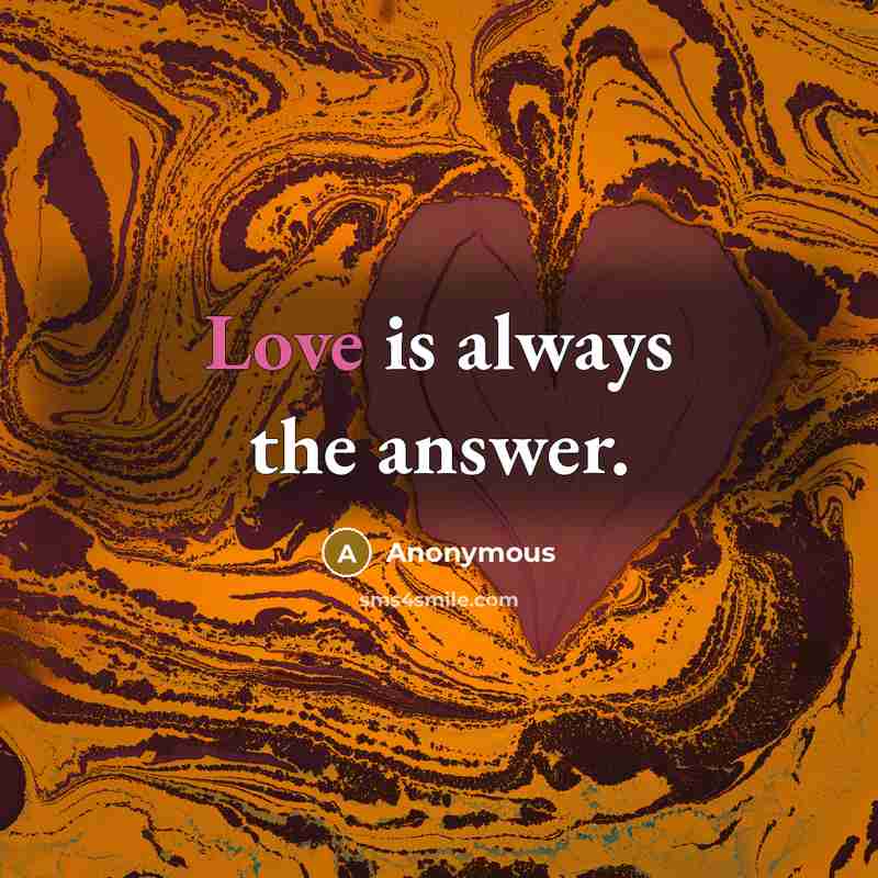 “Love is always the answer.” quote by Anonymous