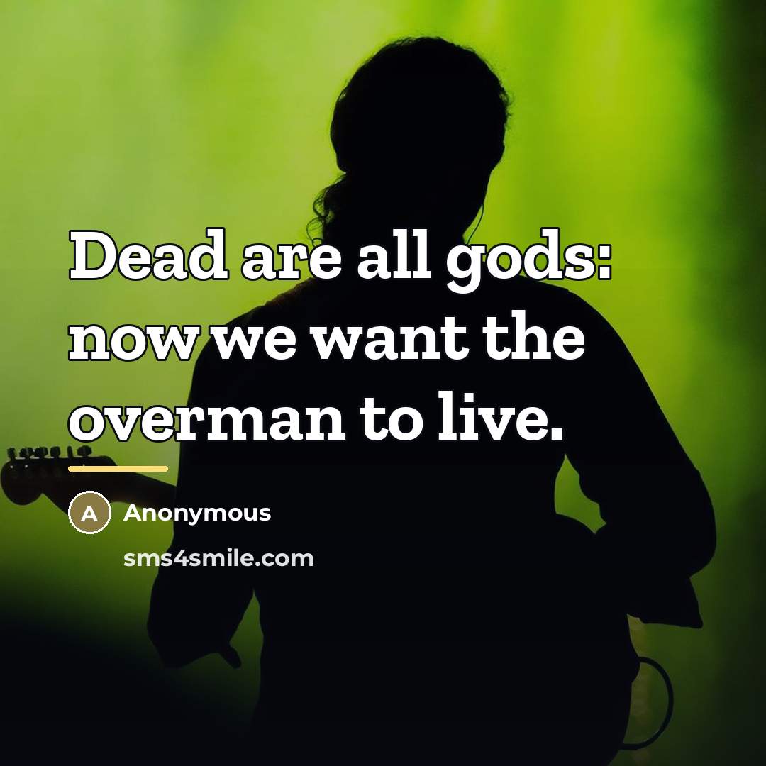 “Dead are all gods: now we want the overman to…” quote by Anonymous