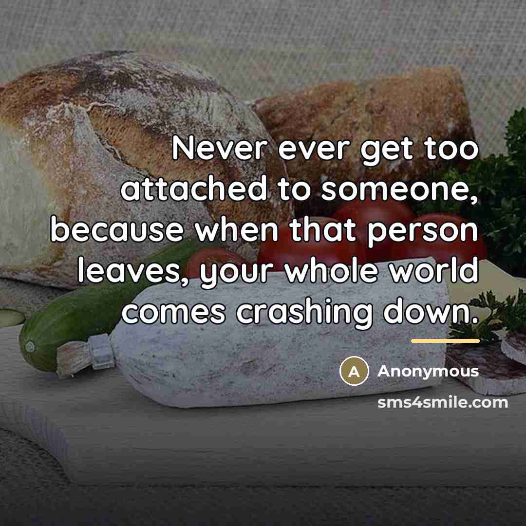 “Never ever get too attached to someone, because when that…” quote by Anonymous