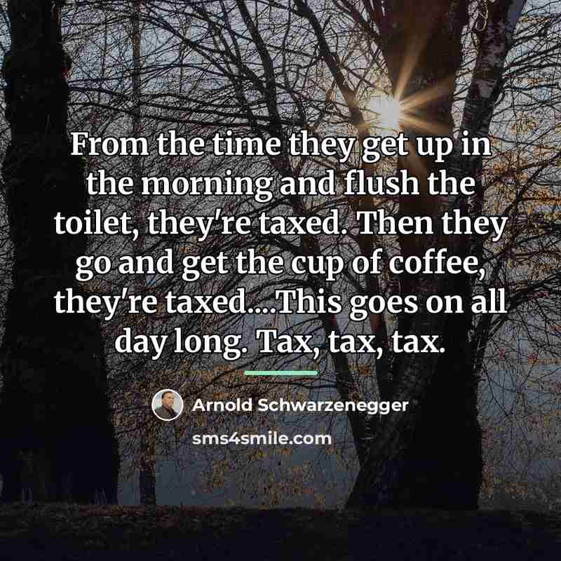 “From the time they get up in the morning and…” quote by Arnold Schwarzenegger