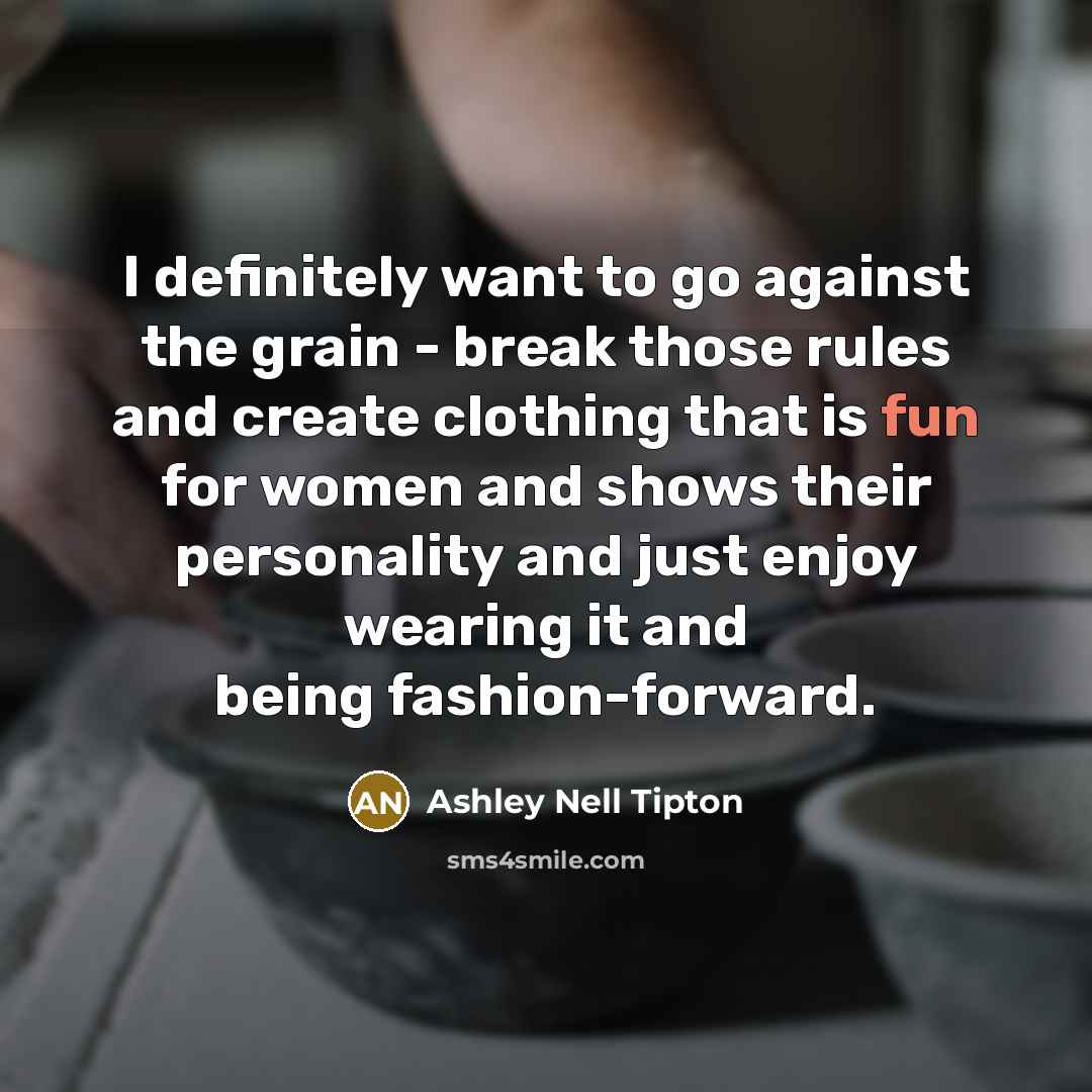 “I definitely want to go against the grain - break…” quote by Ashley Nell Tipton
