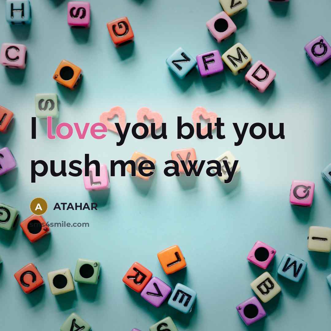 “I love you but you push me away…” quote by ATAHAR