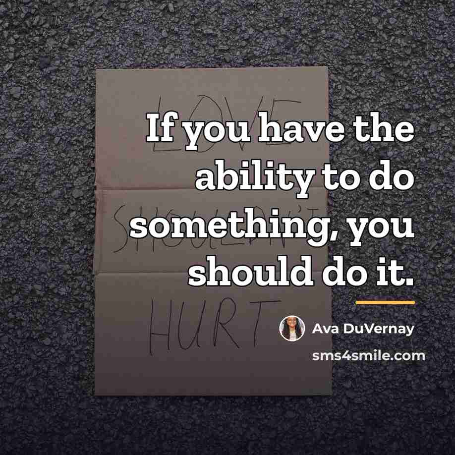 “If you have the ability to do something, you should…” quote by Ava DuVernay
