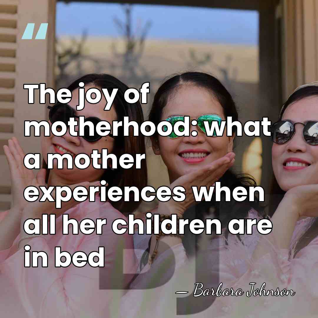 The joy of motherhood: what a mother experiences when all her children&hellip; - Barbara Johnson
