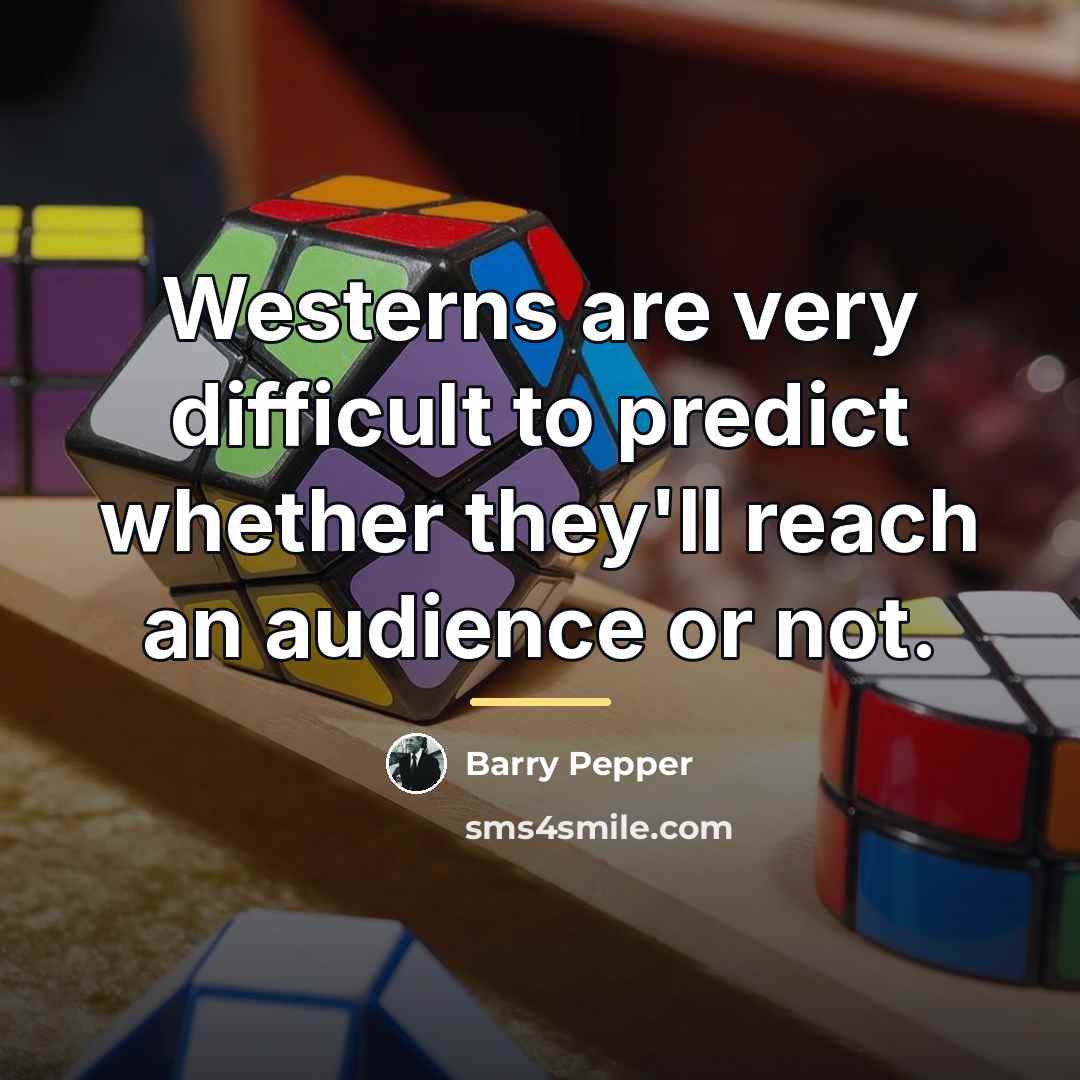 “Westerns are very difficult to predict whether they'll reach an…” quote by Barry Pepper