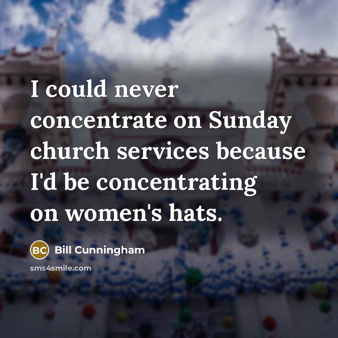 “I could never concentrate on Sunday church services because I'd…” quote by Bill Cunningham