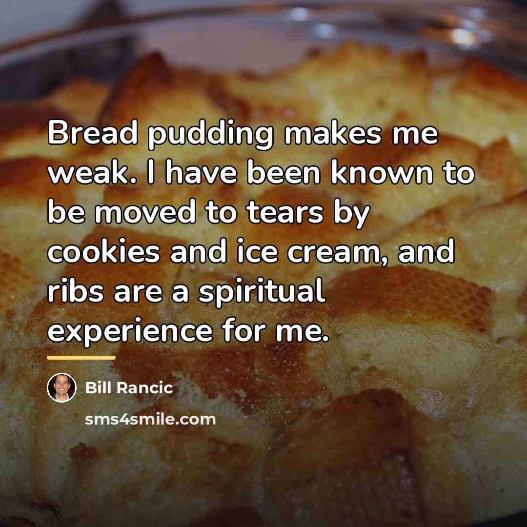“Bread pudding makes me weak. I have been known to…” quote by Bill Rancic