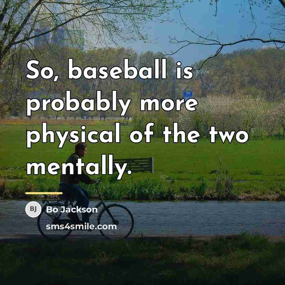 “So, baseball is probably more physical of the two mentally.…” quote by Bo Jackson