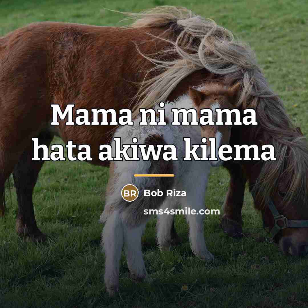 “Mama ni mama hata akiwa kilema…” quote by Bob Riza