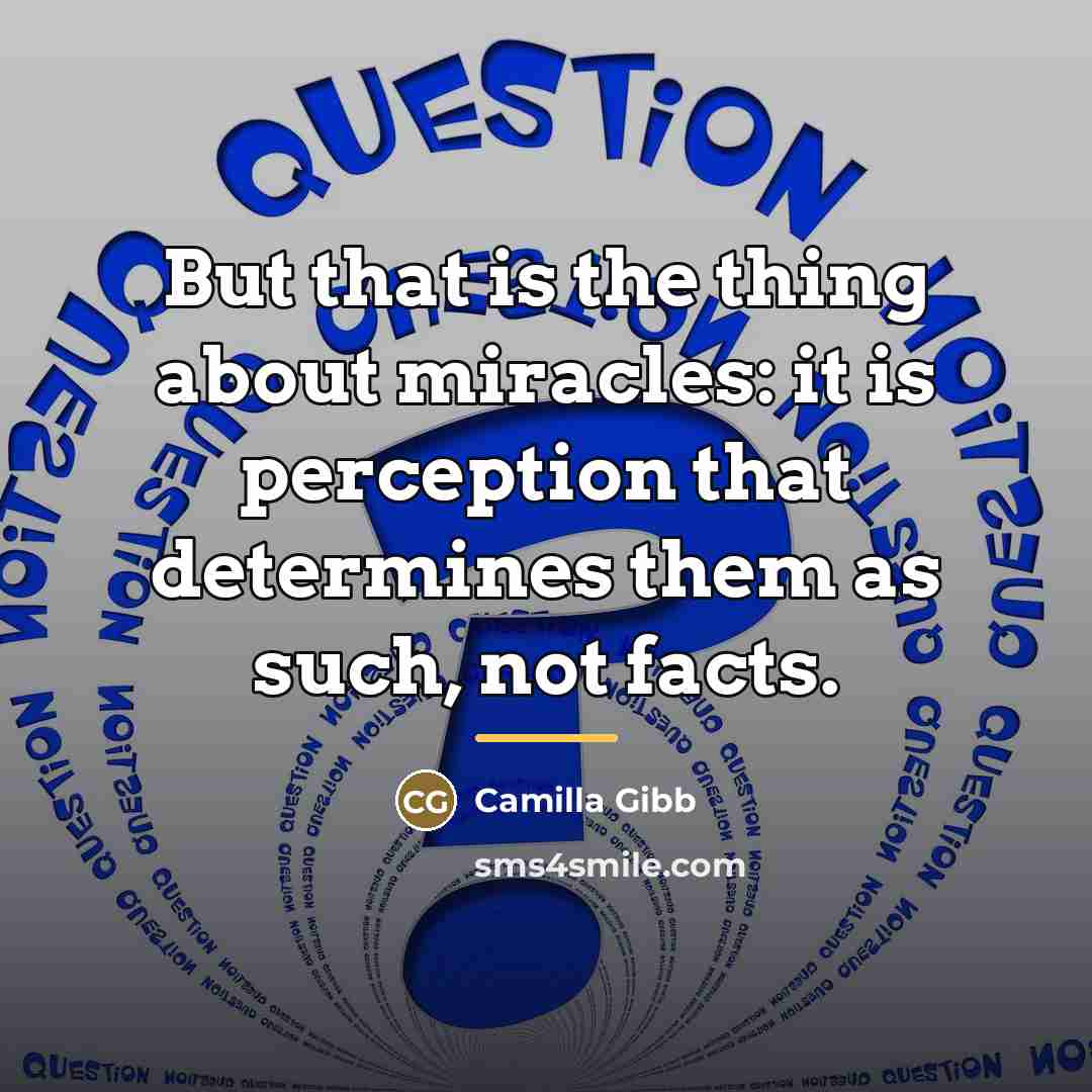 “But that is the thing about miracles: it is perception…” quote by Camilla Gibb