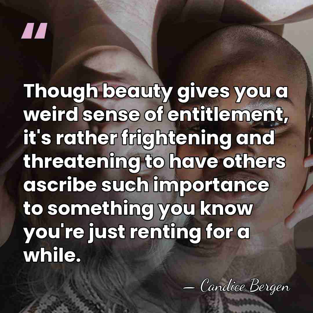 Though beauty gives you a weird sense of entitlement, it's rather frightening&hellip; - Candice Bergen