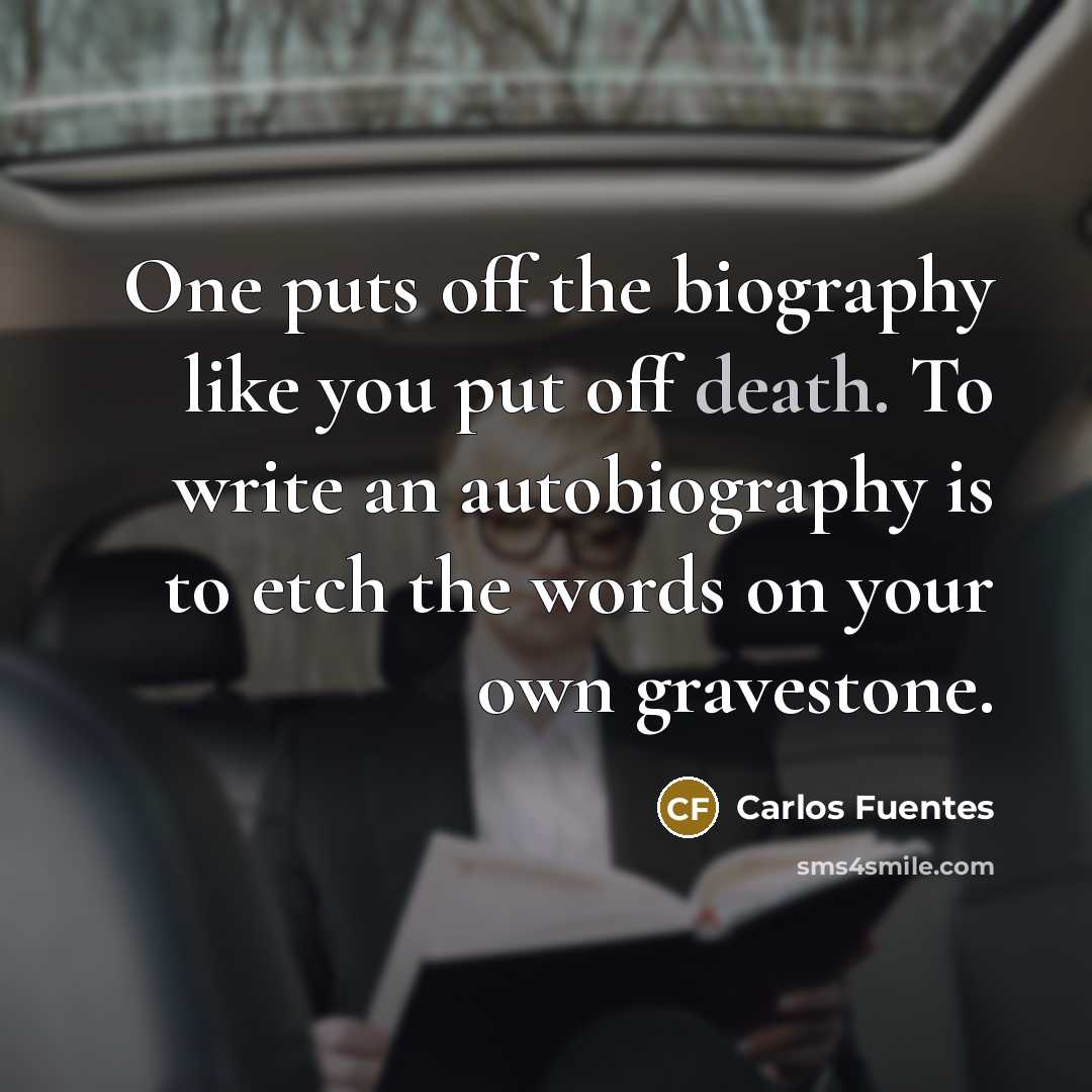 “One puts off the biography like you put off death.…” quote by Carlos Fuentes