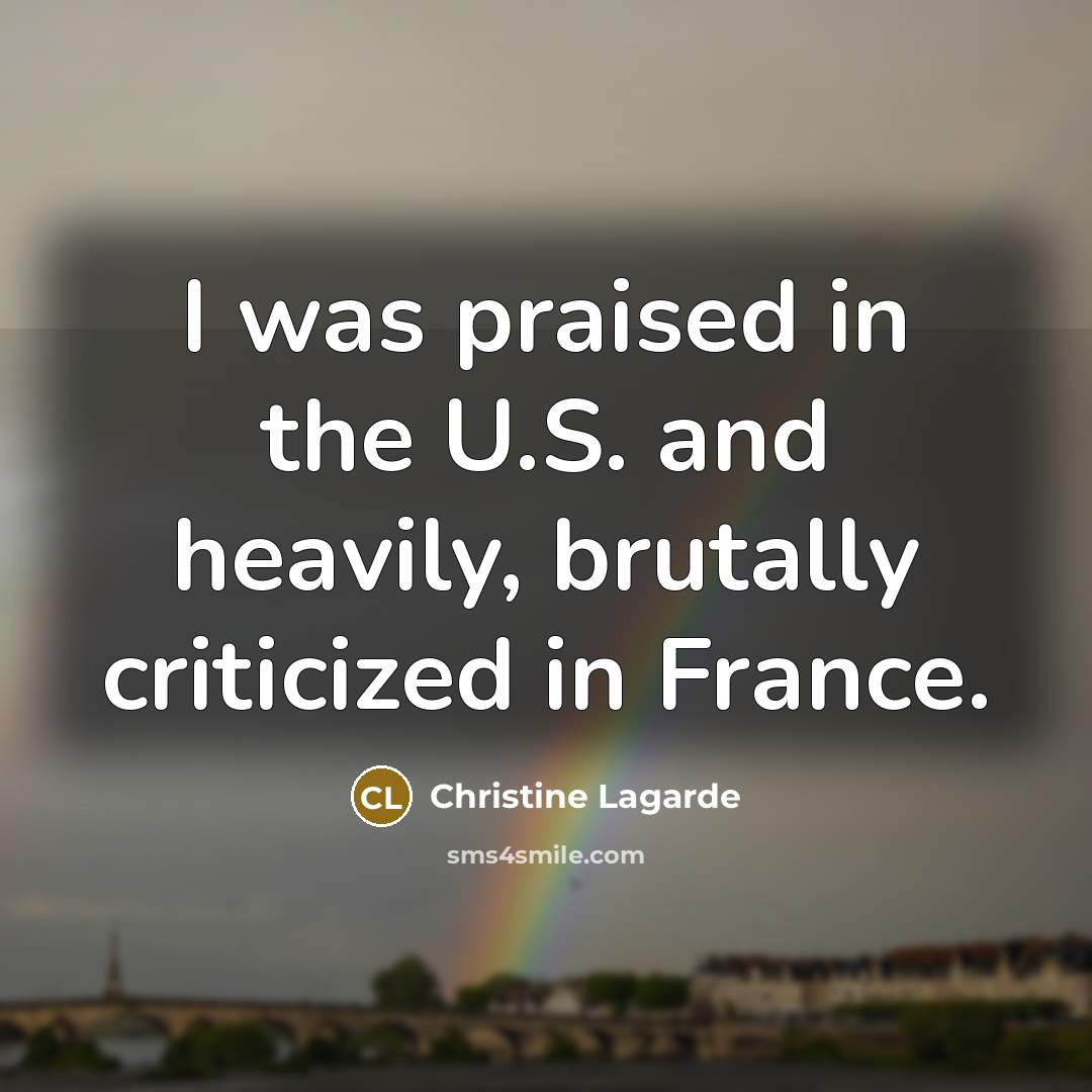 “I was praised in the U.S. and heavily, brutally criticized…” quote by Christine Lagarde