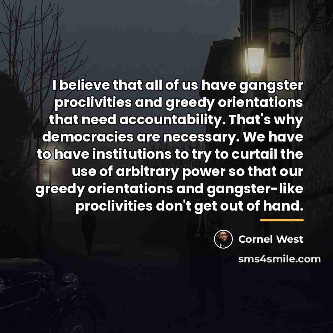 “I believe that all of us have gangster proclivities and…” quote by Cornel West