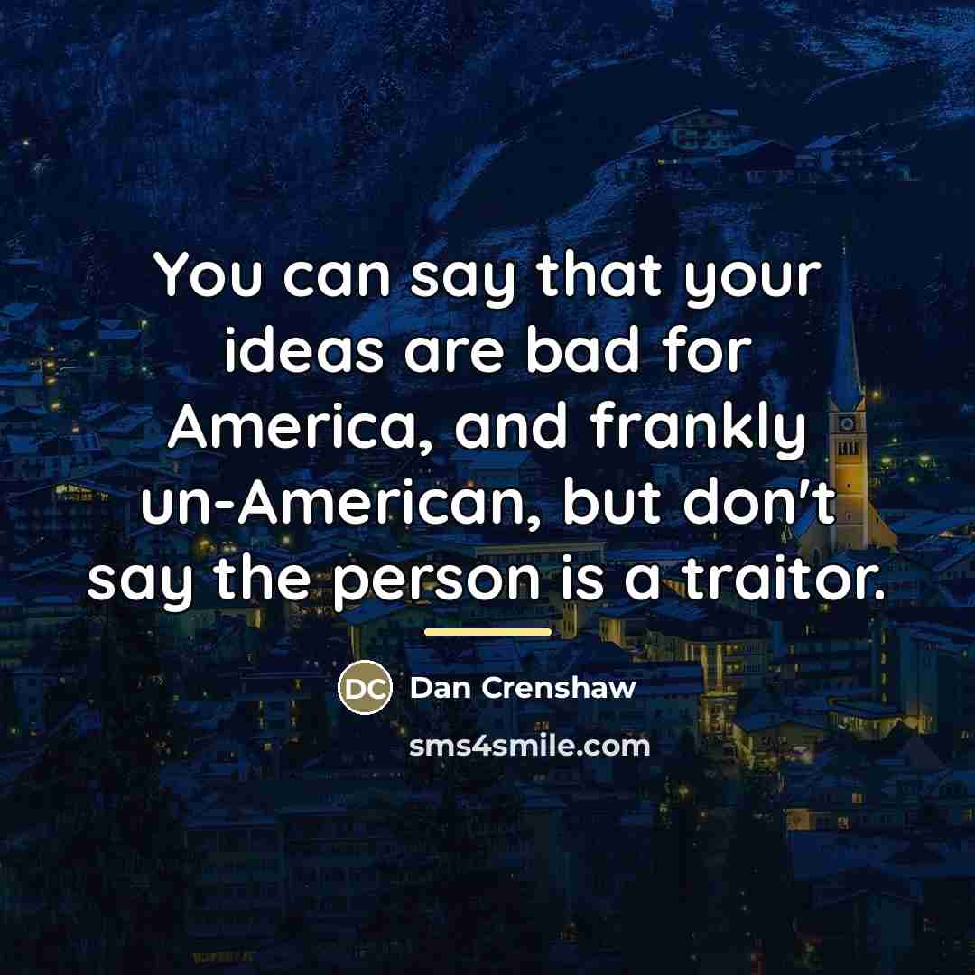 “You can say that your ideas are bad for America,…” quote by Dan Crenshaw
