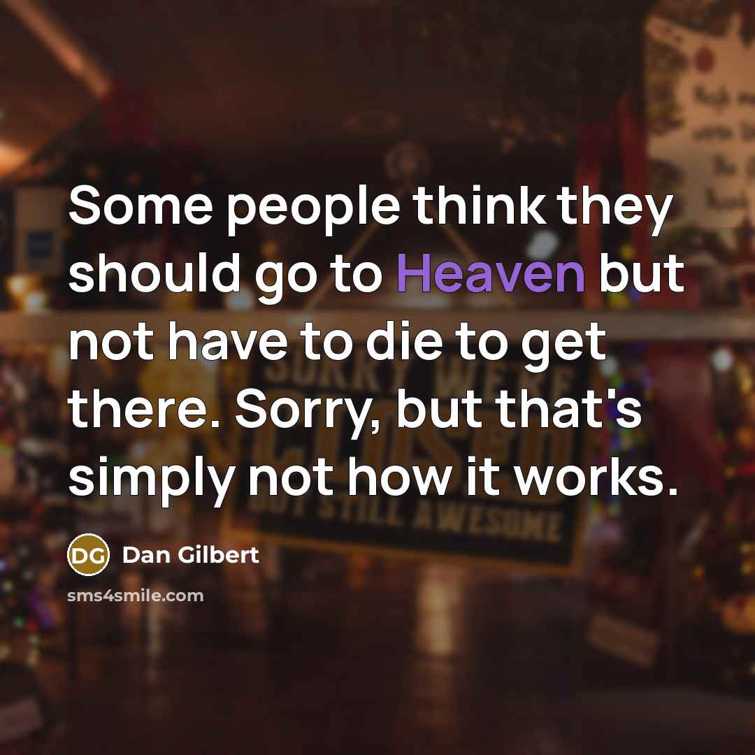 “Some people think they should go to Heaven but not…” quote by Dan Gilbert
