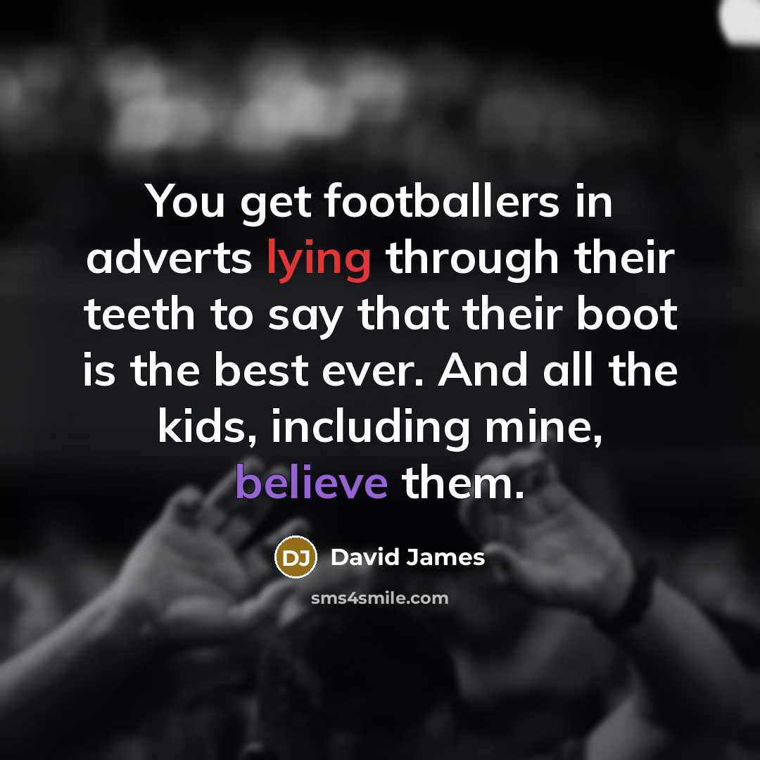 “You get footballers in adverts lying through their teeth to…” quote by David James